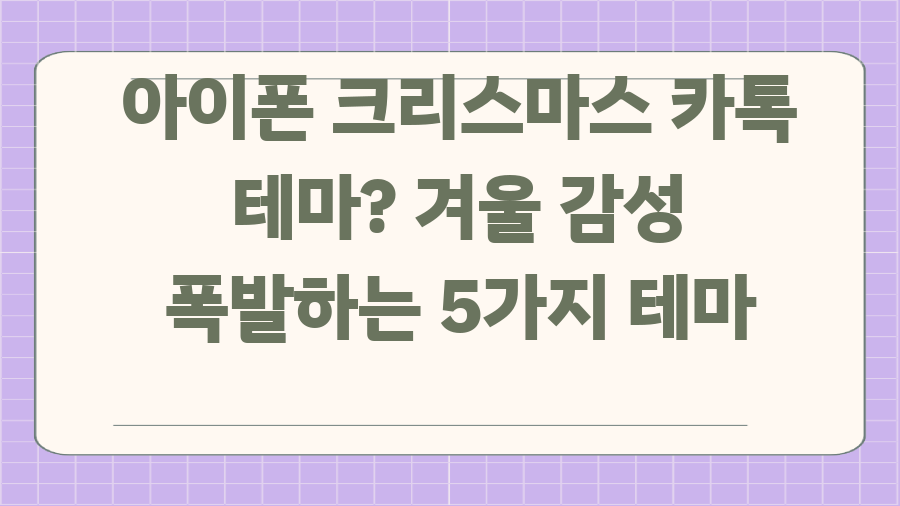 아이폰 크리스마스 카톡 테마? 겨울 감성 폭발하는 5가지 테마