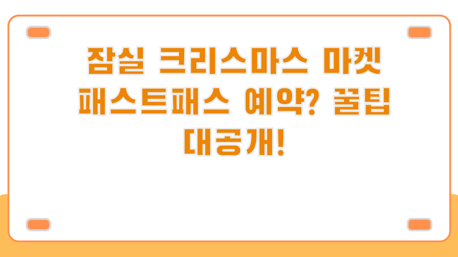 잠실 크리스마스 마켓 패스트패스 예약? 꿀팁 대공개!