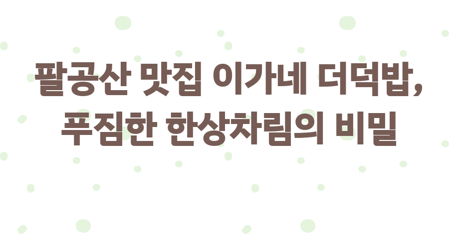 팔공산 맛집 이가네 더덕밥, 푸짐한 한상차림의 비밀