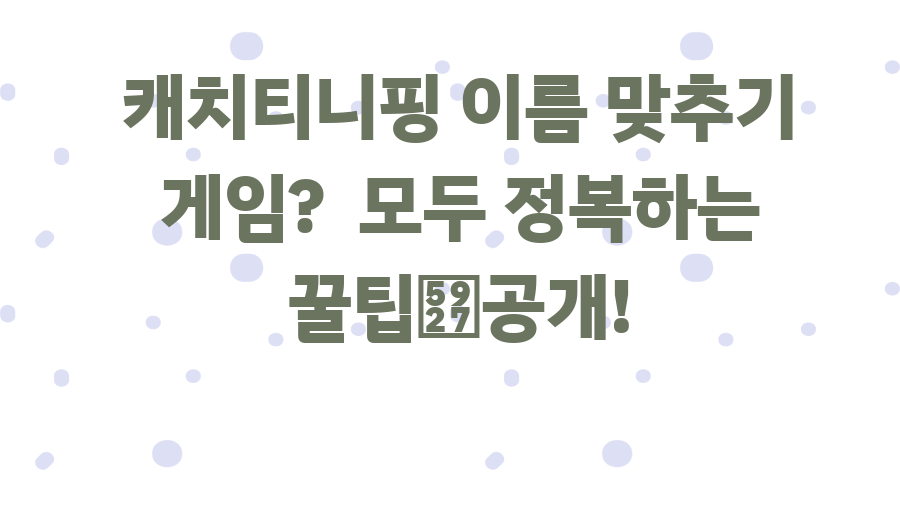 캐치티니핑 이름 맞추기 게임? 모두 정복하는 꿀팁大공개!