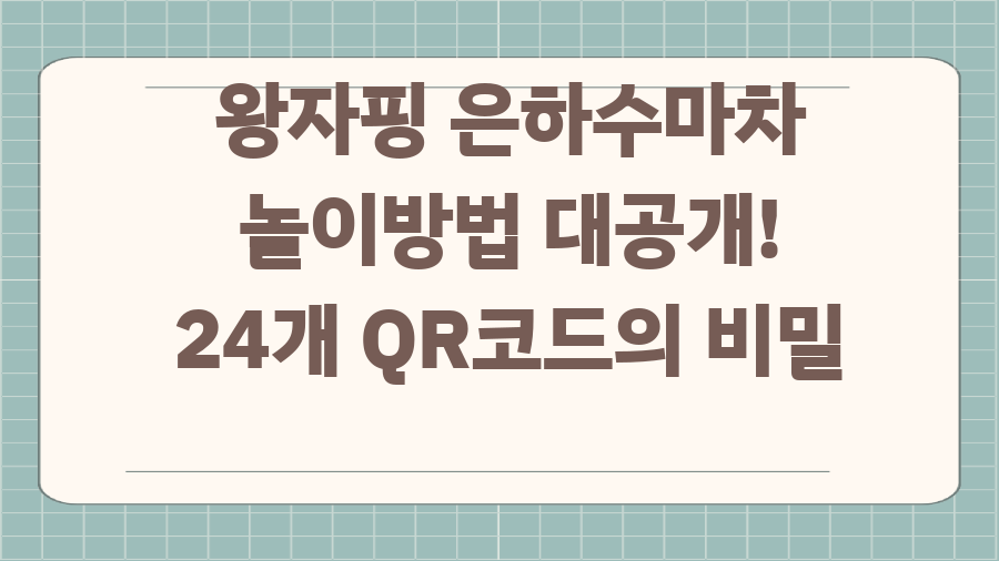 왕자핑 은하수마차 놀이방법 대공개! 24개 QR코드의 비밀