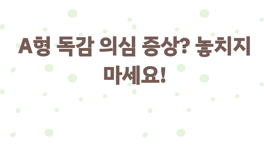 A형 독감 의심 증상? 놓치지 마세요!
