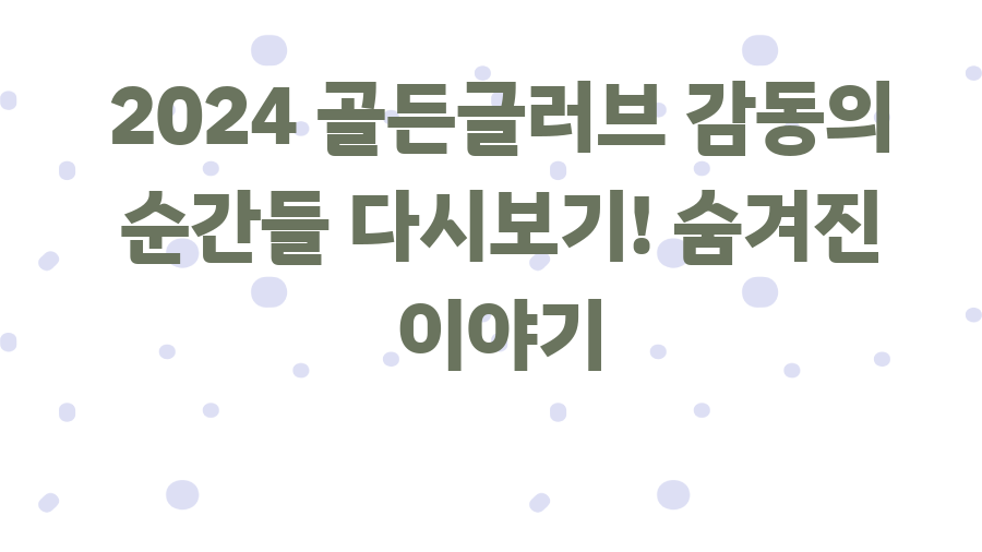 2024 골든글러브 감동의 순간들 다시보기! 숨겨진 이야기