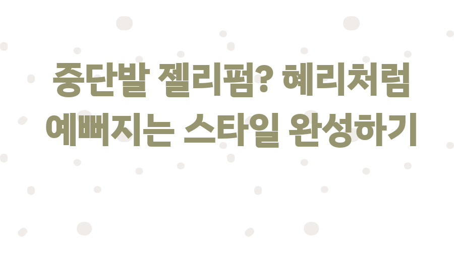 중단발 젤리펌? 혜리처럼 예뻐지는 스타일 완성하기