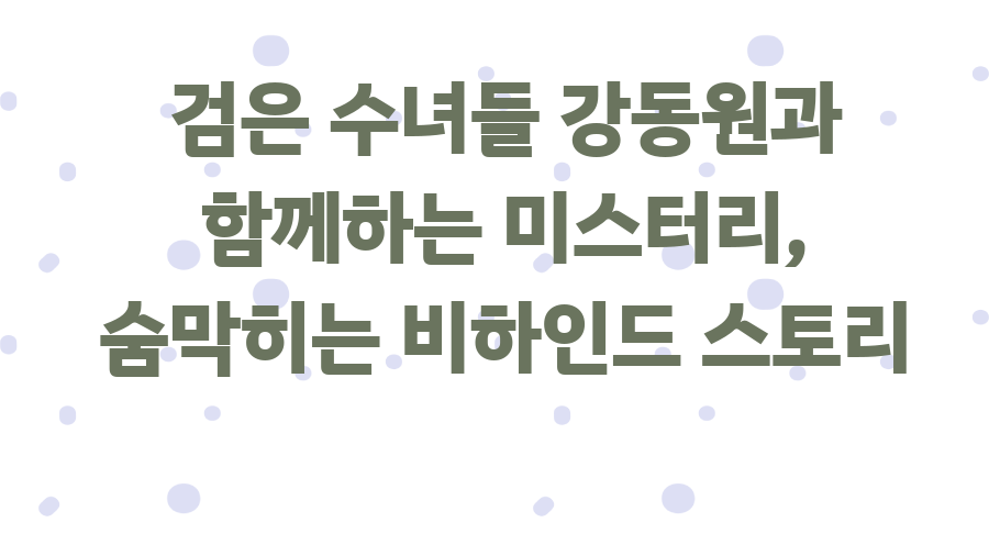 검은 수녀들 강동원과 함께하는 미스터리, 숨막히는 비하인드 스토리